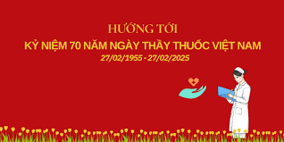 Kỷ niệm 70 năm Ngày Thầy thuốc Việt Nam (27/2/1955- 27/2/2025)